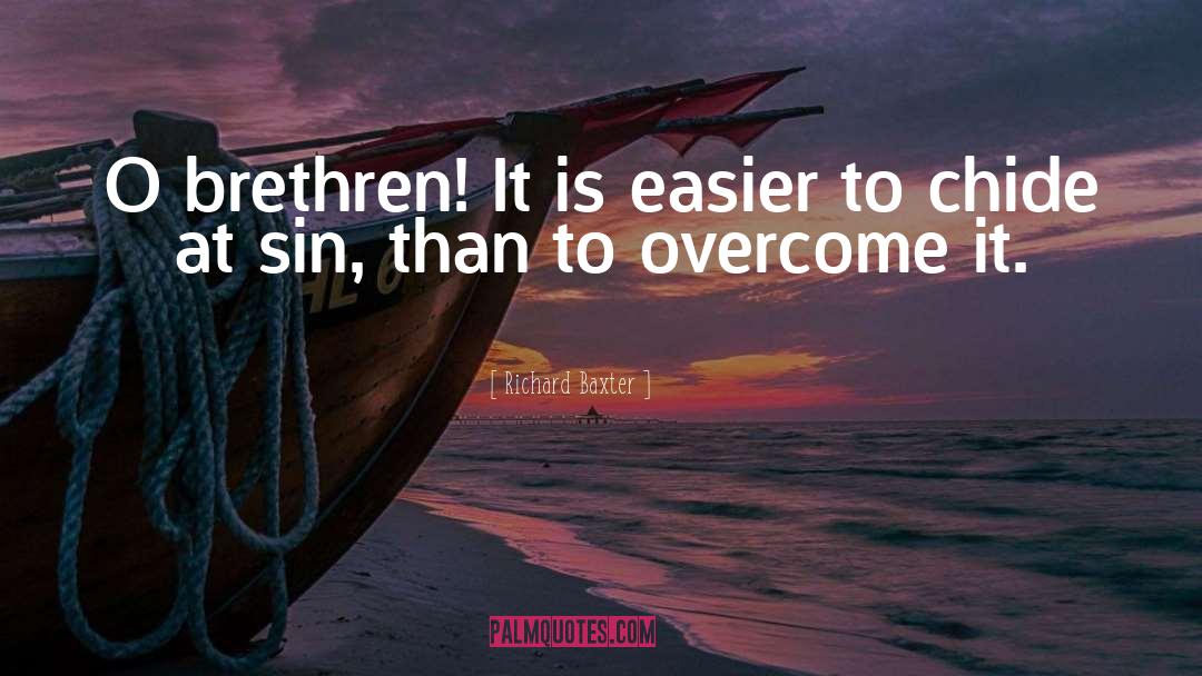 Richard Baxter Quotes: O brethren! It is easier