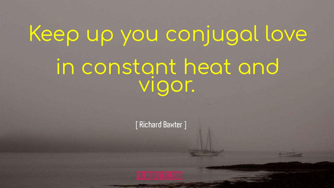 Richard Baxter Quotes: Keep up you conjugal love