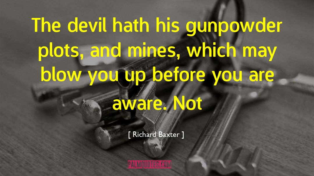 Richard Baxter Quotes: The devil hath his gunpowder