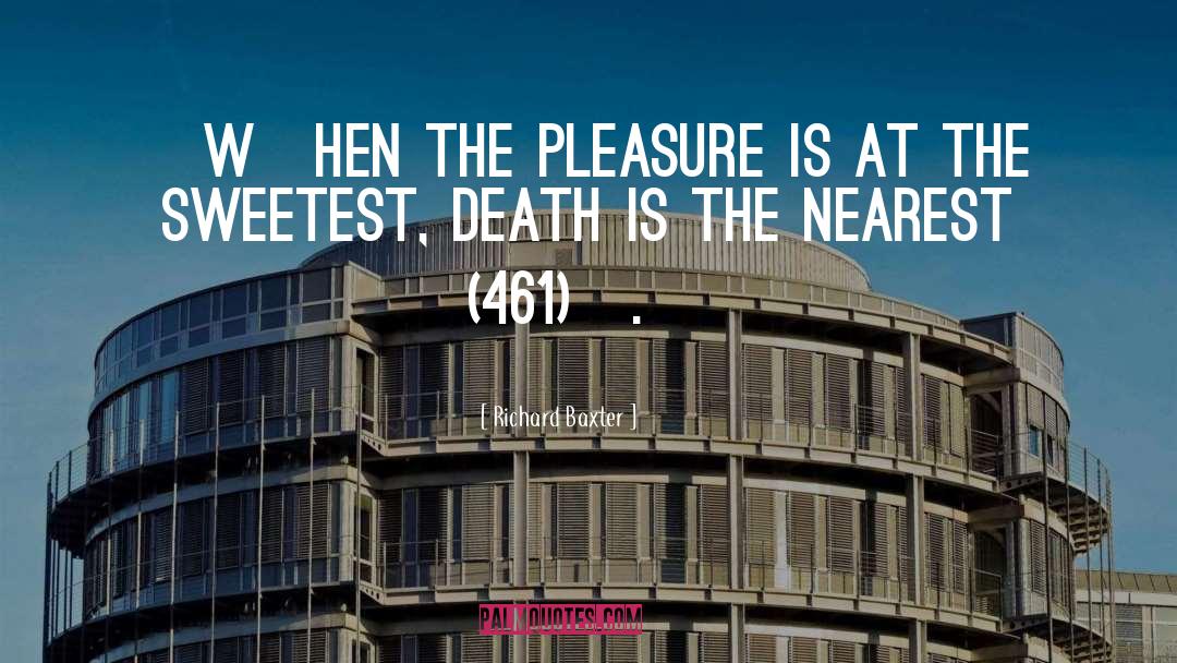 Richard Baxter Quotes: [W]hen the pleasure is at