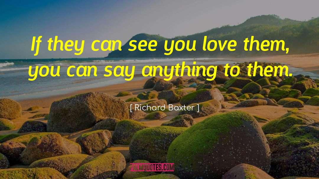 Richard Baxter Quotes: If they can see you