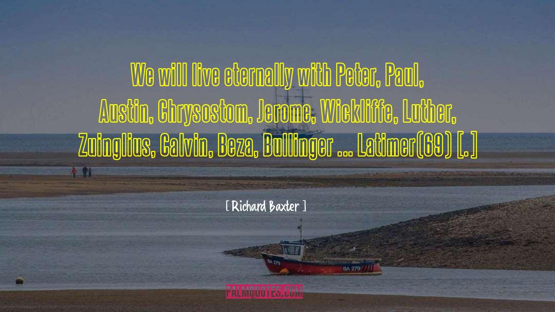 Richard Baxter Quotes: We will live eternally with