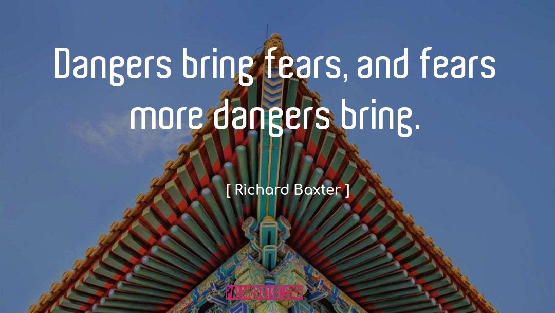 Richard Baxter Quotes: Dangers bring fears, and fears