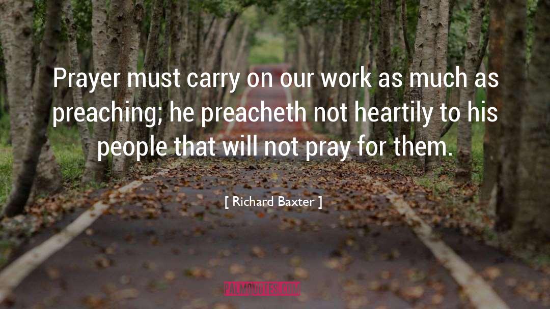 Richard Baxter Quotes: Prayer must carry on our