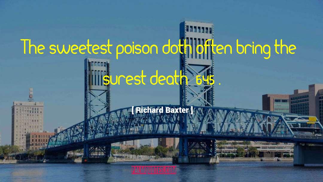 Richard Baxter Quotes: The sweetest poison doth often