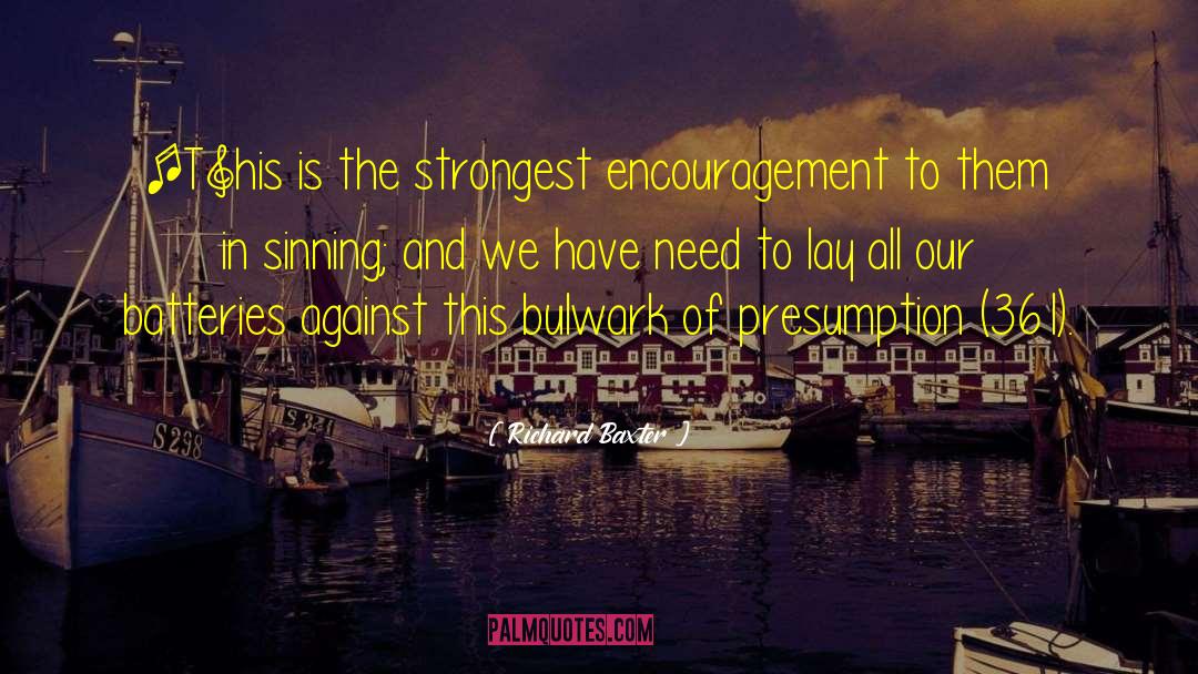 Richard Baxter Quotes: [T]his is the strongest encouragement