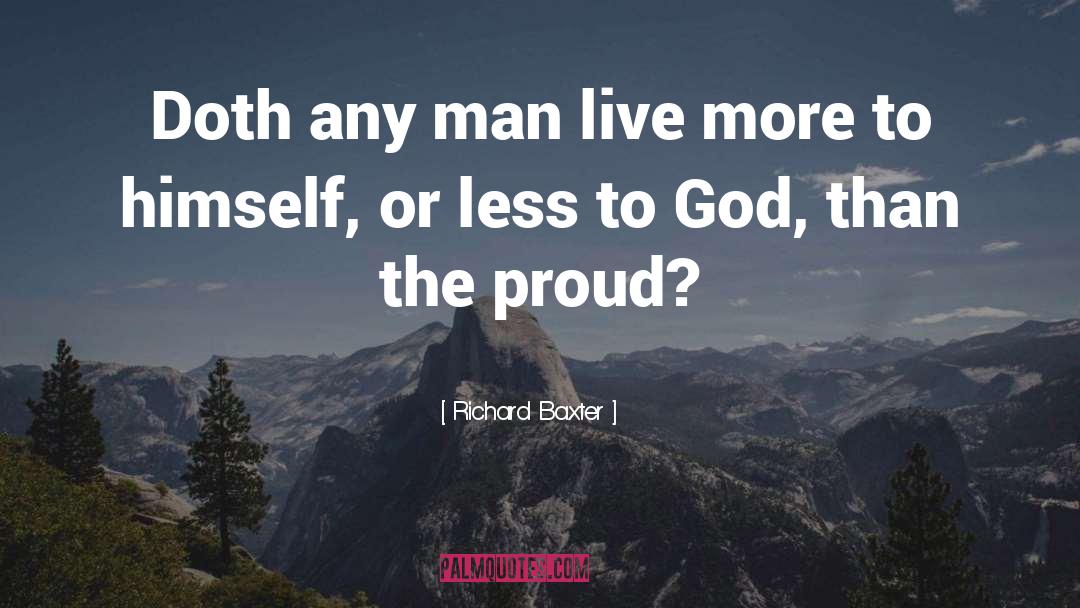 Richard Baxter Quotes: Doth any man live more