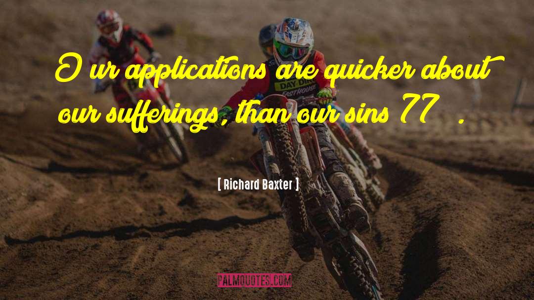 Richard Baxter Quotes: [O]ur applications are quicker about