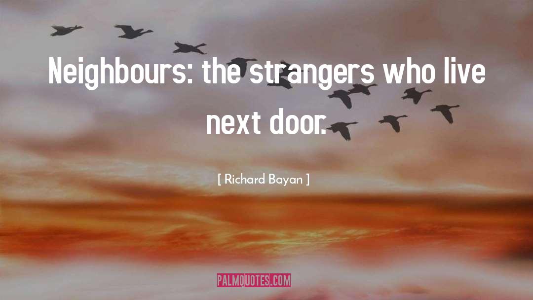 Richard Bayan Quotes: Neighbours: the strangers who live
