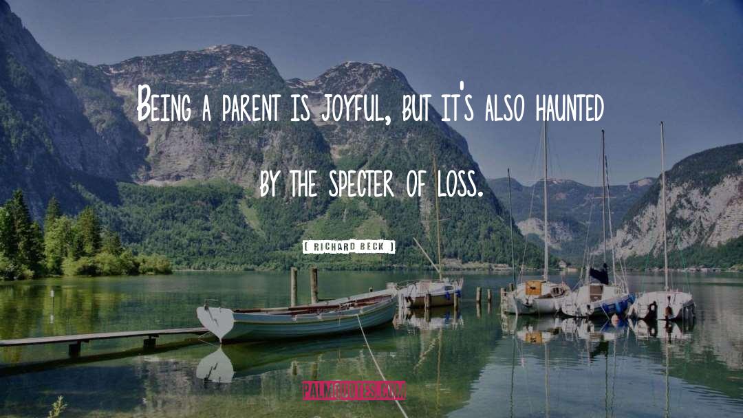 Richard  Beck Quotes: Being a parent is joyful,
