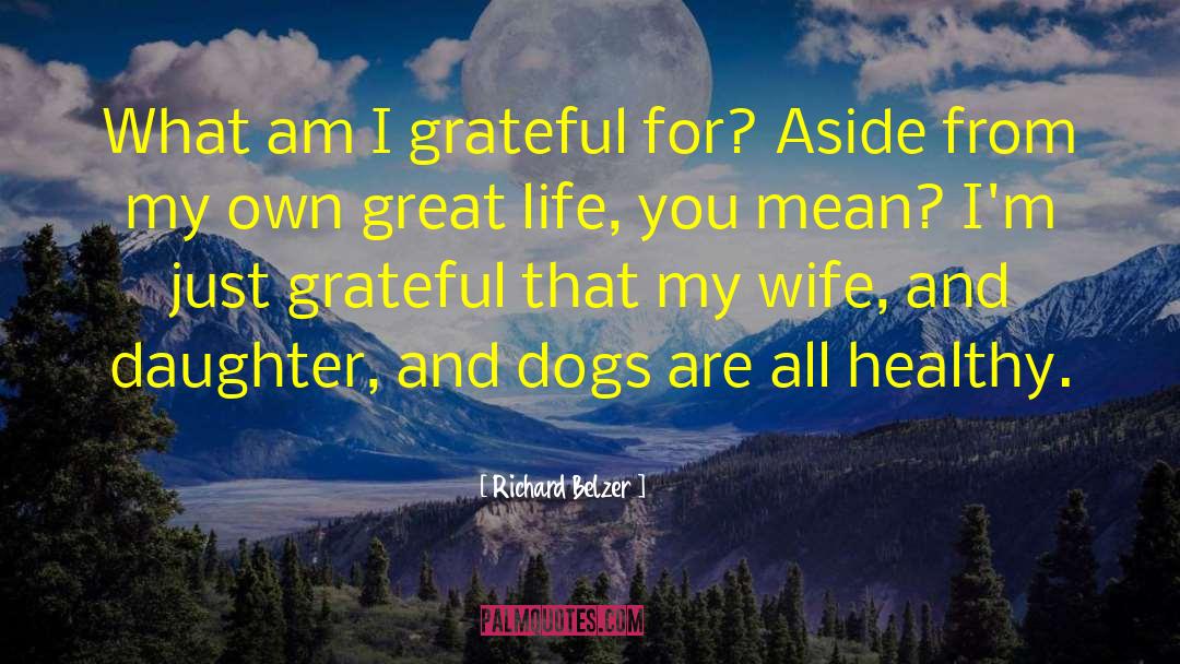 Richard Belzer Quotes: What am I grateful for?