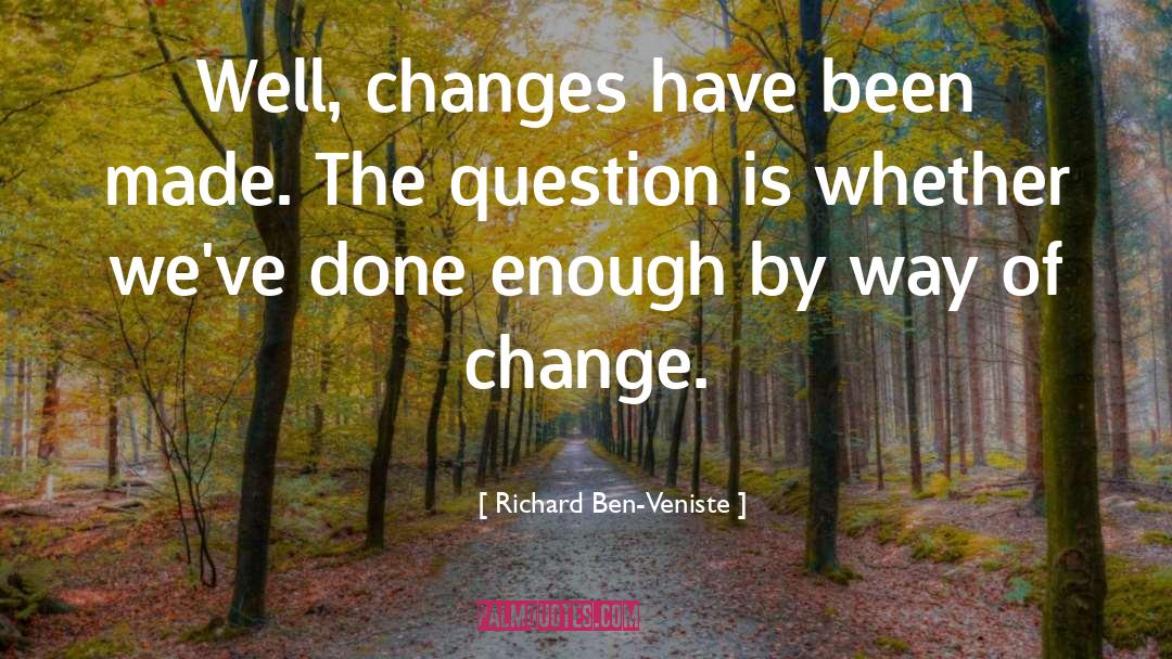 Richard Ben-Veniste Quotes: Well, changes have been made.