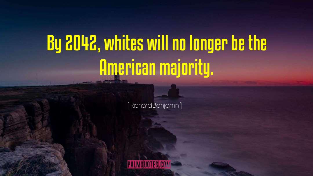 Richard Benjamin Quotes: By 2042, whites will no