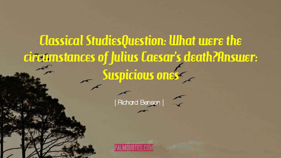 Richard Benson Quotes: Classical Studies<br />Question: What were