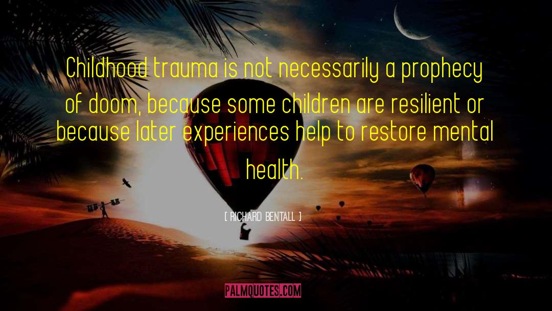 Richard Bentall Quotes: Childhood trauma is not necessarily