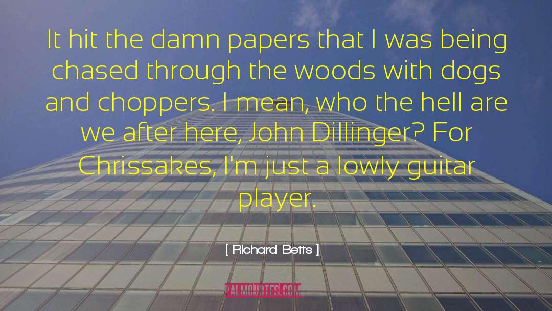 Richard Betts Quotes: It hit the damn papers