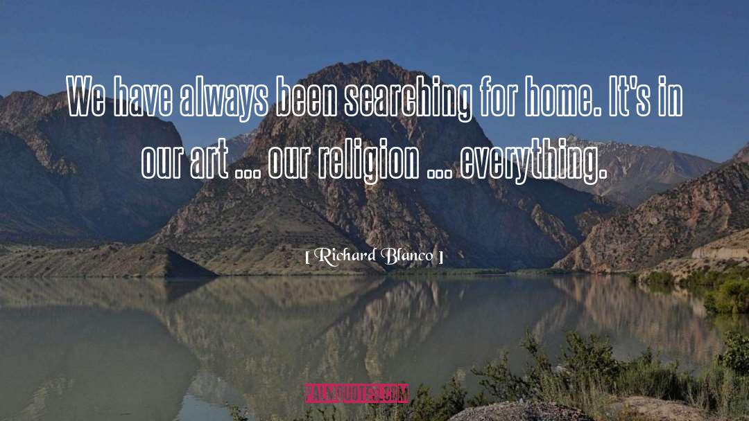 Richard Blanco Quotes: We have always been searching