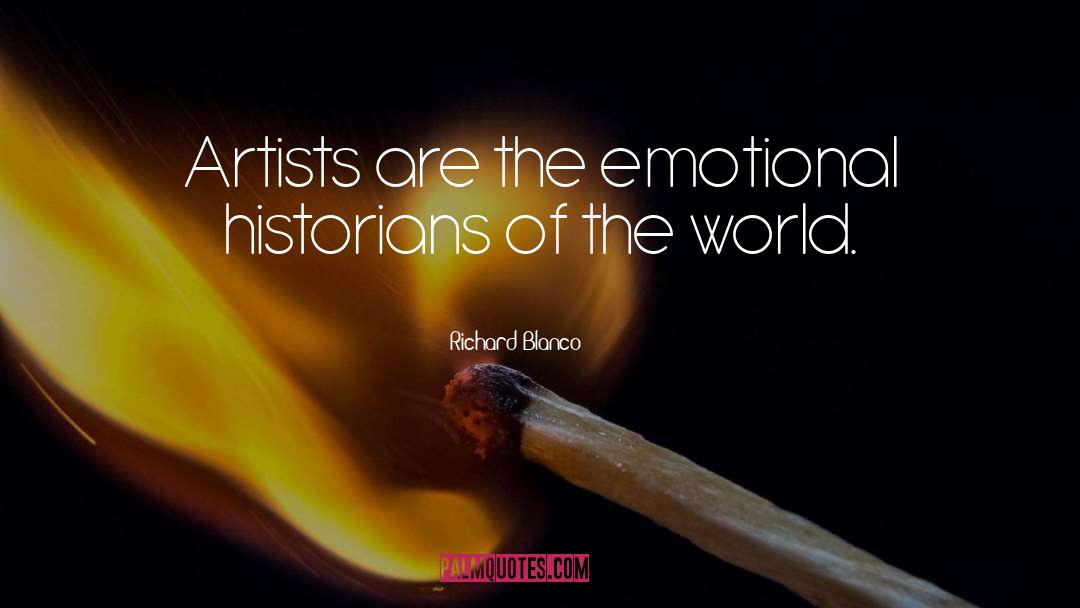 Richard Blanco Quotes: Artists are the emotional historians