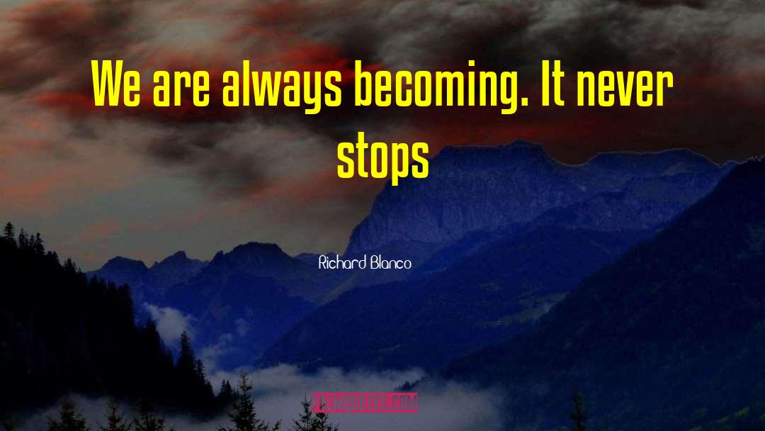 Richard Blanco Quotes: We are always becoming. It