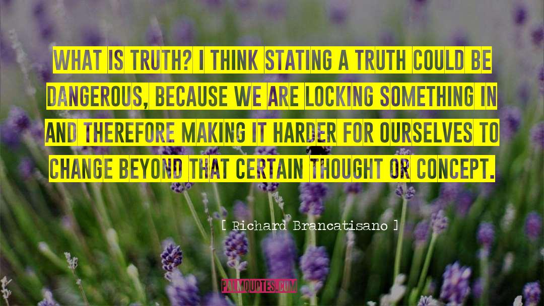 Richard Brancatisano Quotes: What is truth? I think