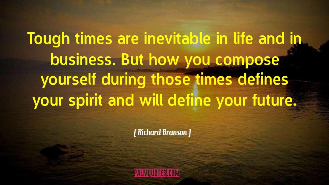 Richard Branson Quotes: Tough times are inevitable in