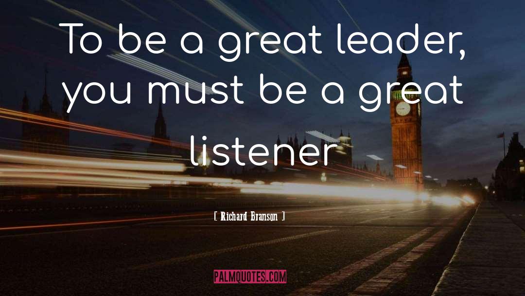 Richard Branson Quotes: To be a great leader,