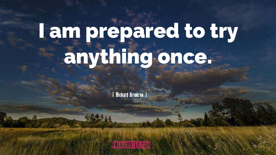 Richard Branson Quotes: I am prepared to try