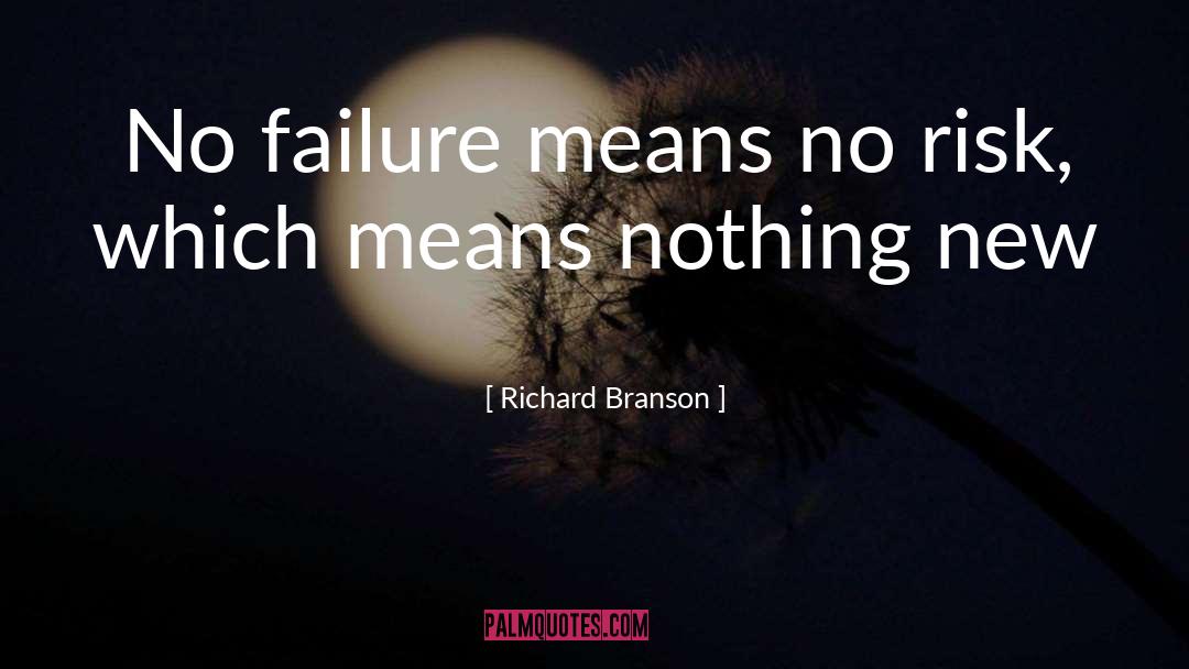 Richard Branson Quotes: No failure means no risk,