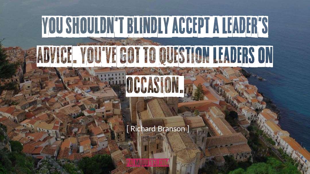 Richard Branson Quotes: You shouldn't blindly accept a