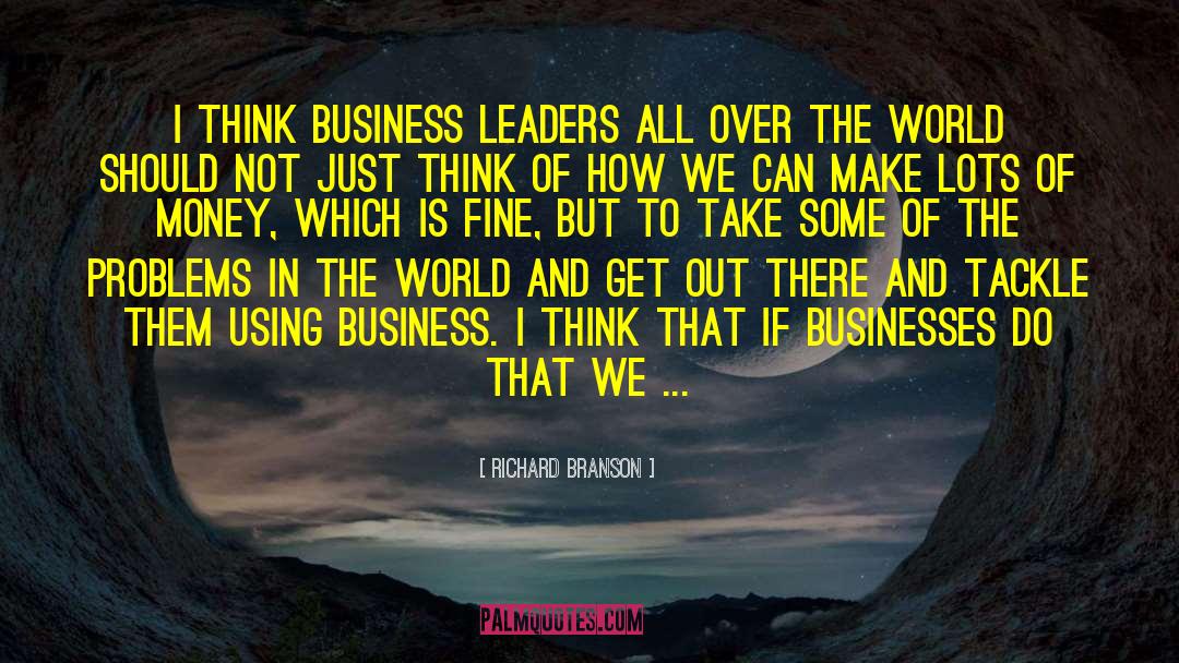 Richard Branson Quotes: I think business leaders all