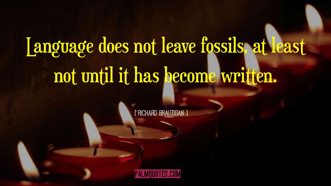 Richard Brautigan Quotes: Language does not leave fossils,