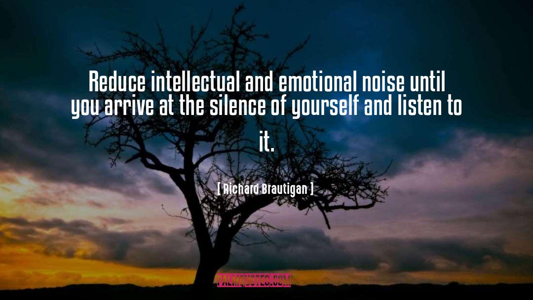 Richard Brautigan Quotes: Reduce intellectual and emotional noise