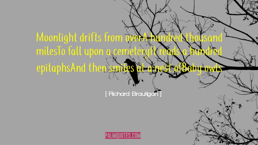 Richard Brautigan Quotes: Moonlight drifts from over<br>A hundred