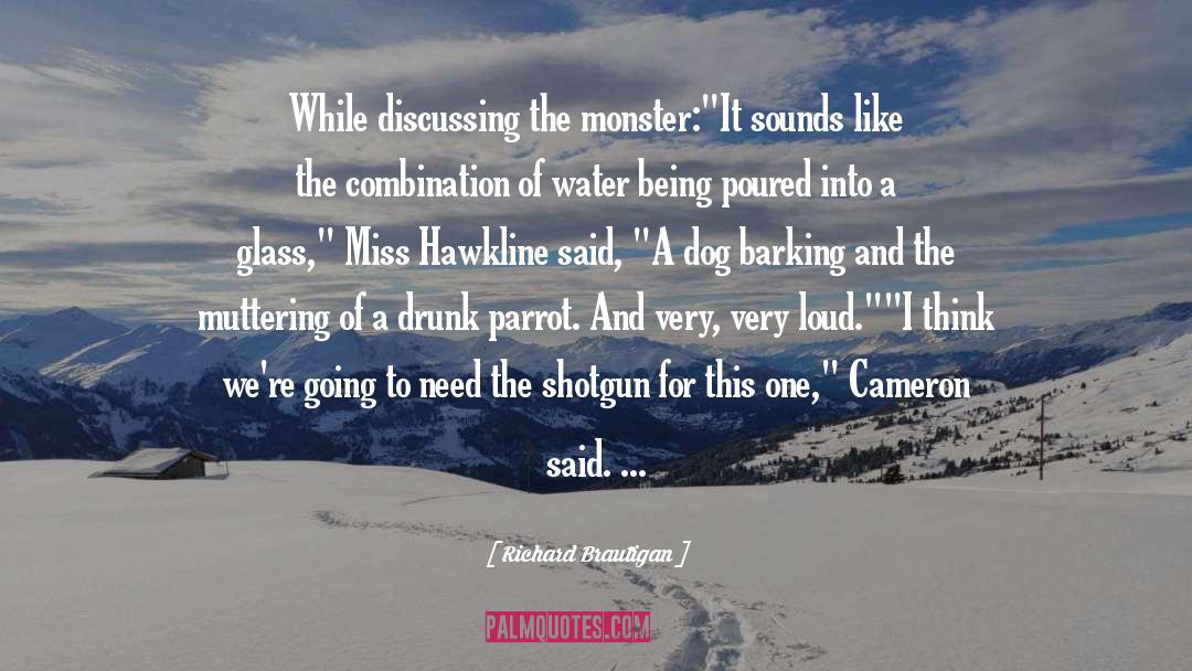 Richard Brautigan Quotes: While discussing the monster:<br>