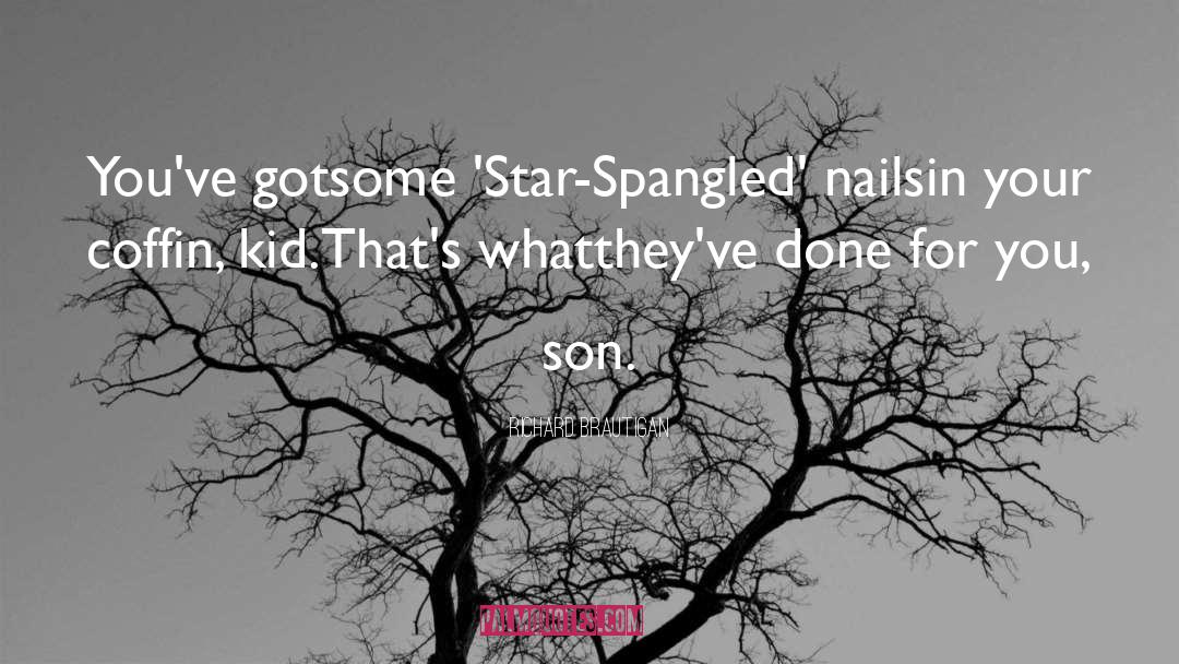 Richard Brautigan Quotes: You've got<br>some 'Star-Spangled'<br> nails<br>in your