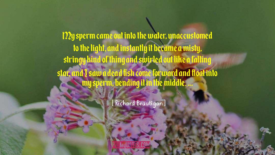 Richard Brautigan Quotes: My sperm came out into
