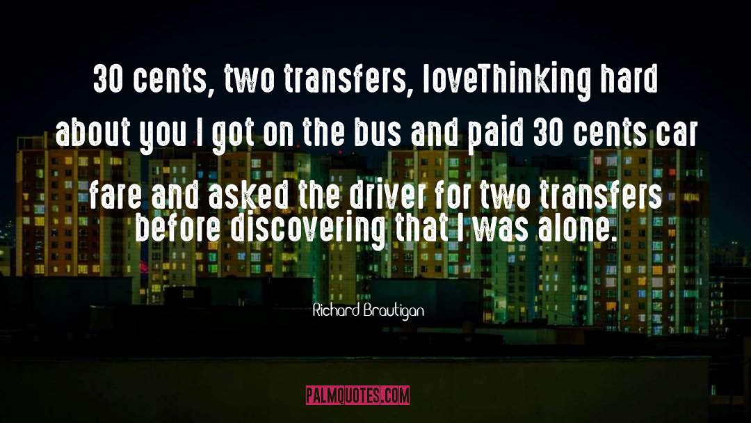 Richard Brautigan Quotes: 30 cents, two transfers, love<br>Thinking