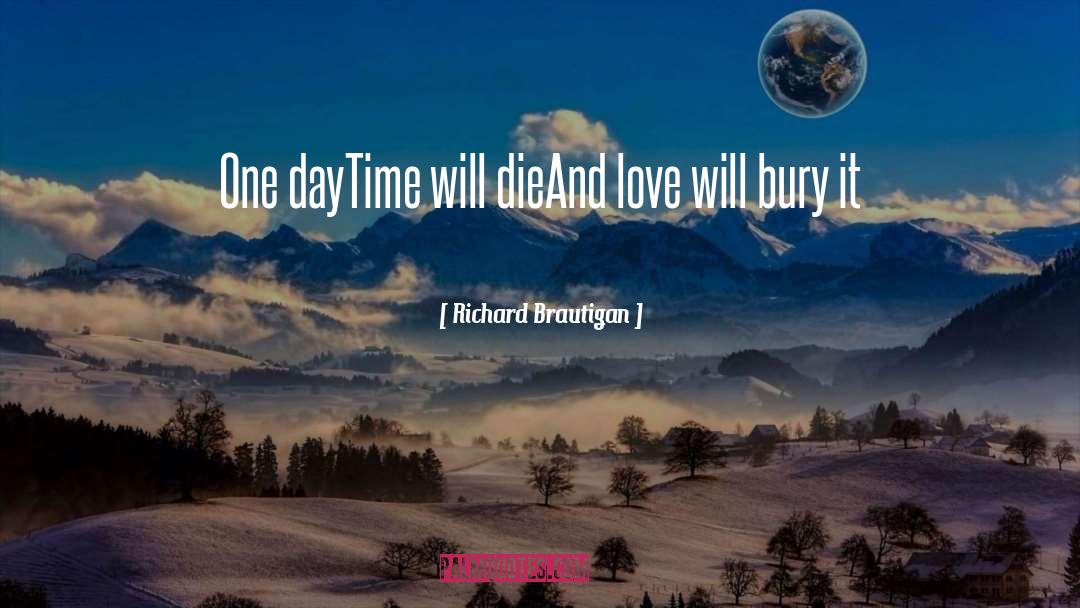 Richard Brautigan Quotes: One day<br />Time will die<br