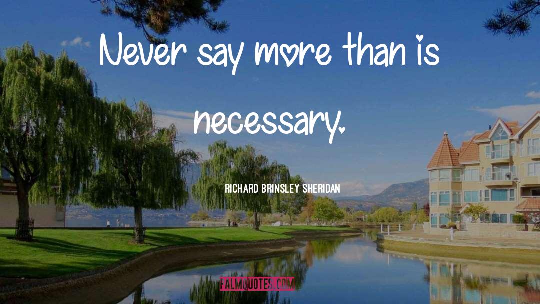 Richard Brinsley Sheridan Quotes: Never say more than is