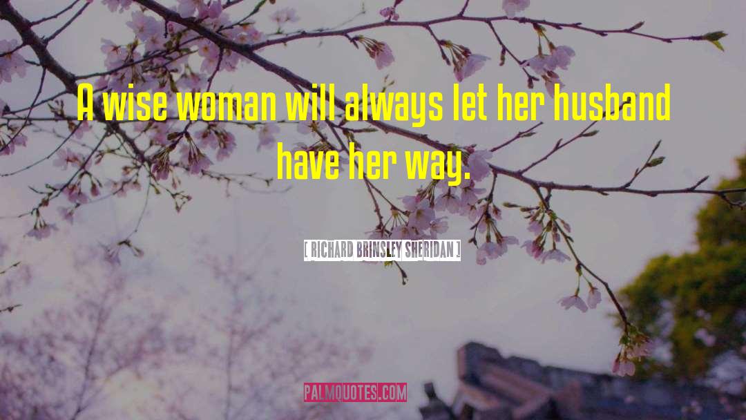 Richard Brinsley Sheridan Quotes: A wise woman will always