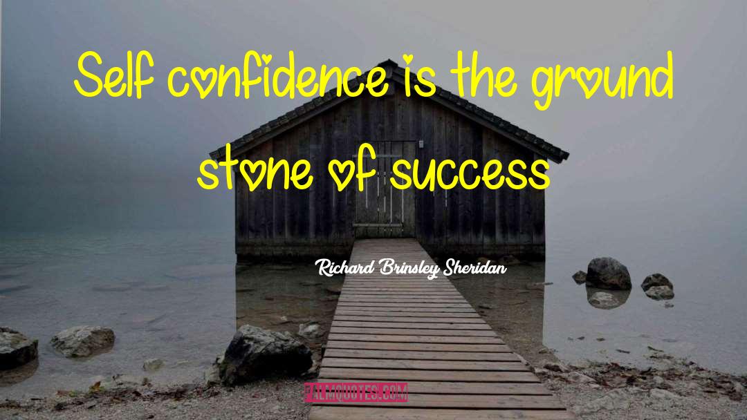 Richard Brinsley Sheridan Quotes: Self confidence is the ground