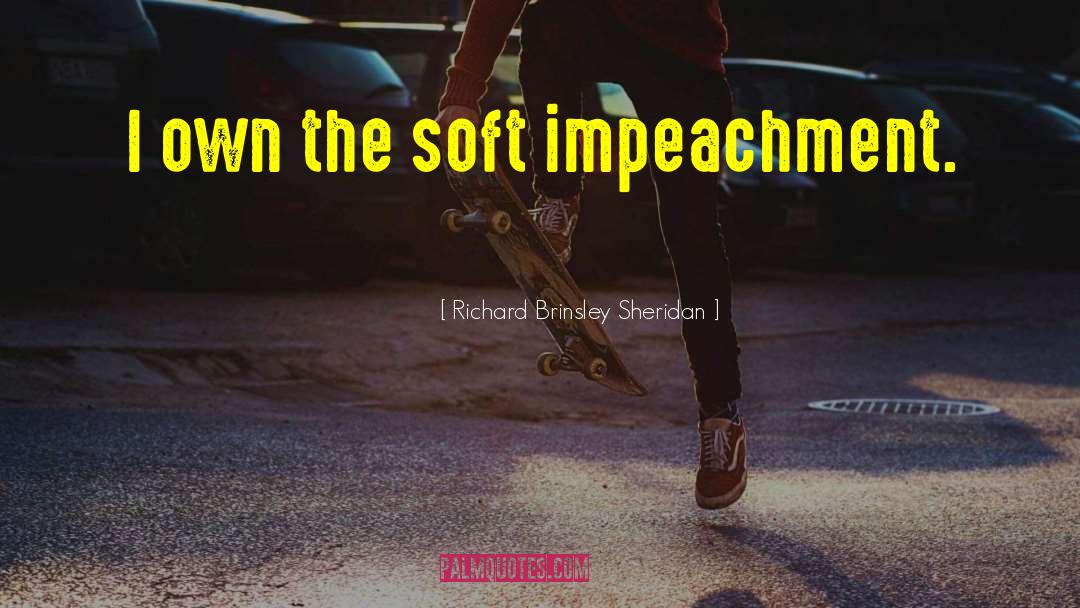 Richard Brinsley Sheridan Quotes: I own the soft impeachment.