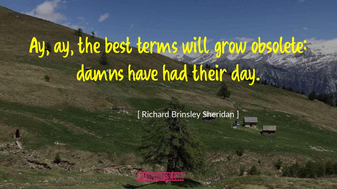 Richard Brinsley Sheridan Quotes: Ay, ay, the best terms