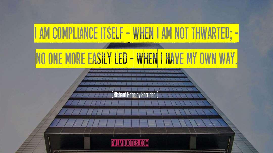 Richard Brinsley Sheridan Quotes: I am compliance itself -