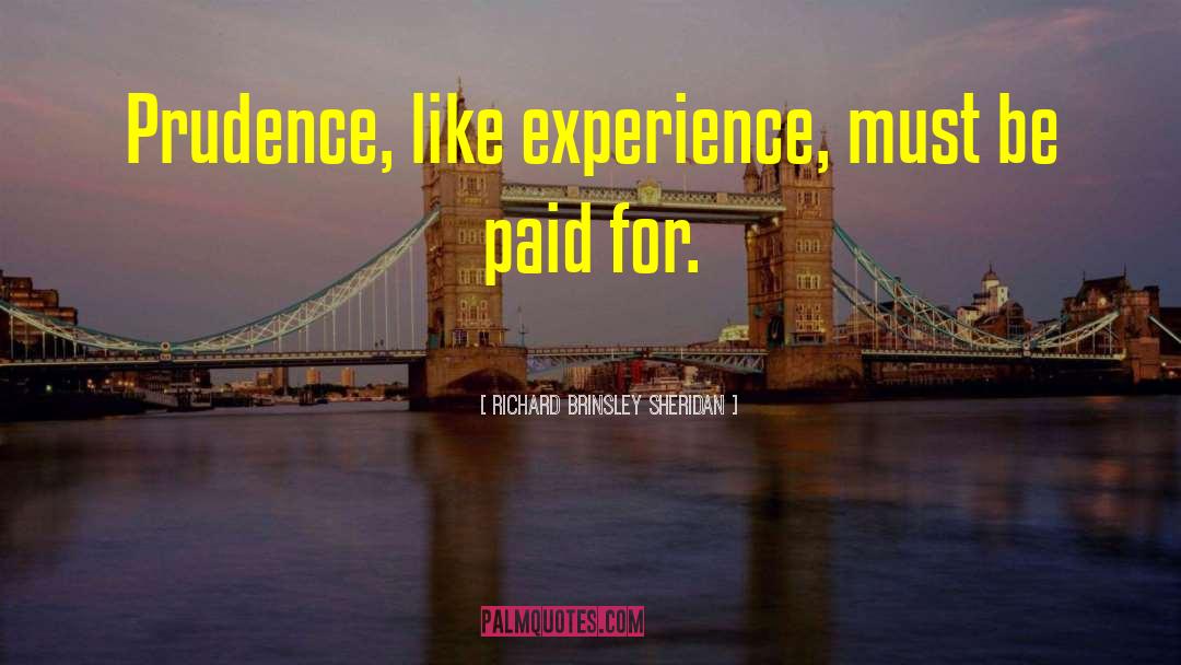 Richard Brinsley Sheridan Quotes: Prudence, like experience, must be