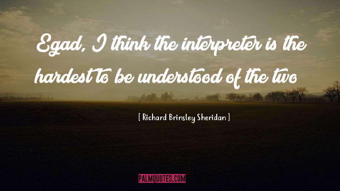 Richard Brinsley Sheridan Quotes: Egad, I think the interpreter