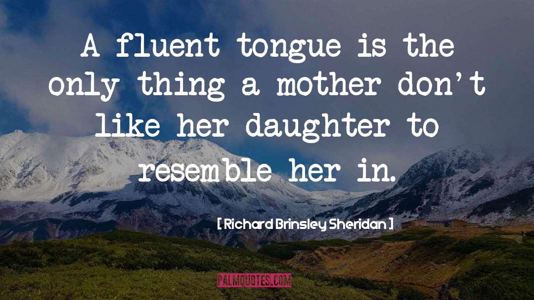 Richard Brinsley Sheridan Quotes: A fluent tongue is the