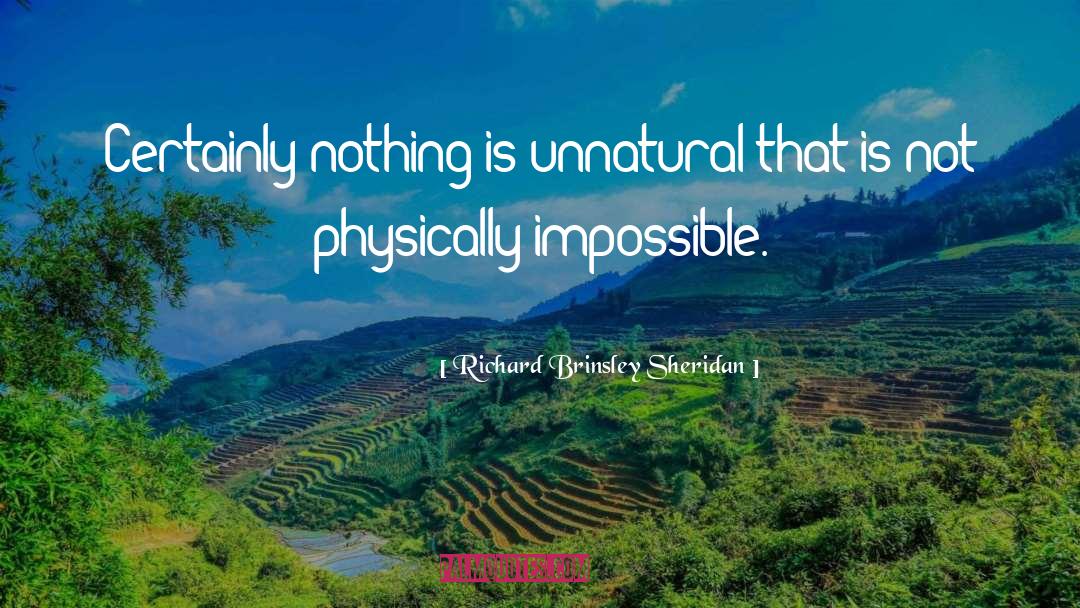 Richard Brinsley Sheridan Quotes: Certainly nothing is unnatural that