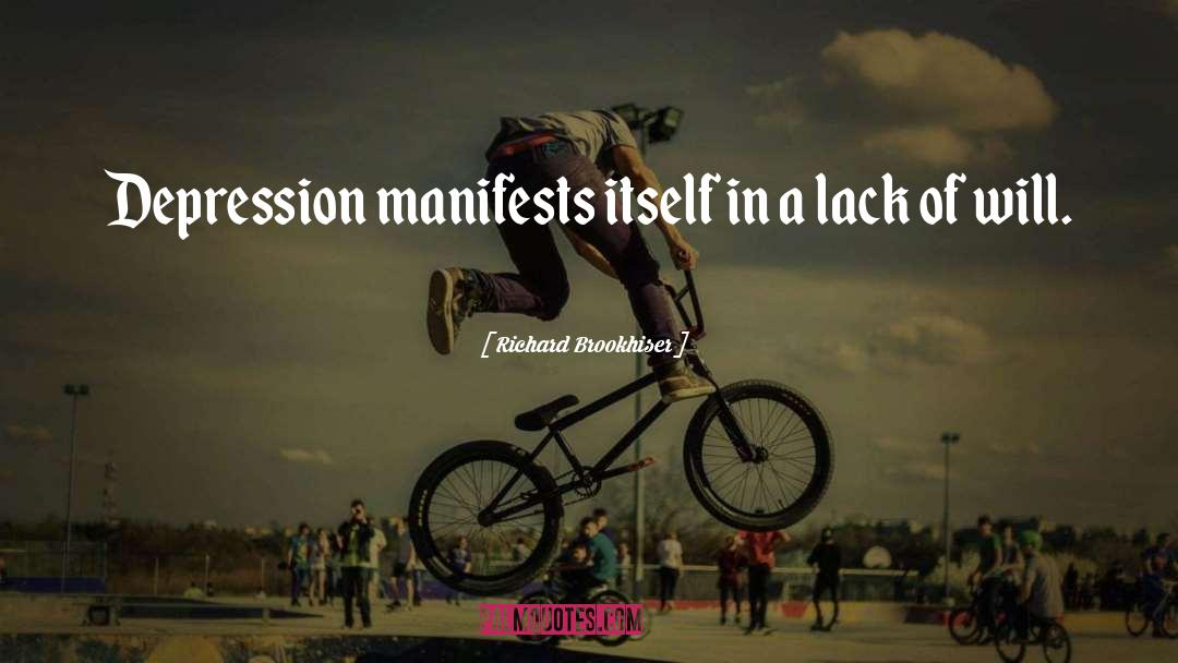 Richard Brookhiser Quotes: Depression manifests itself in a