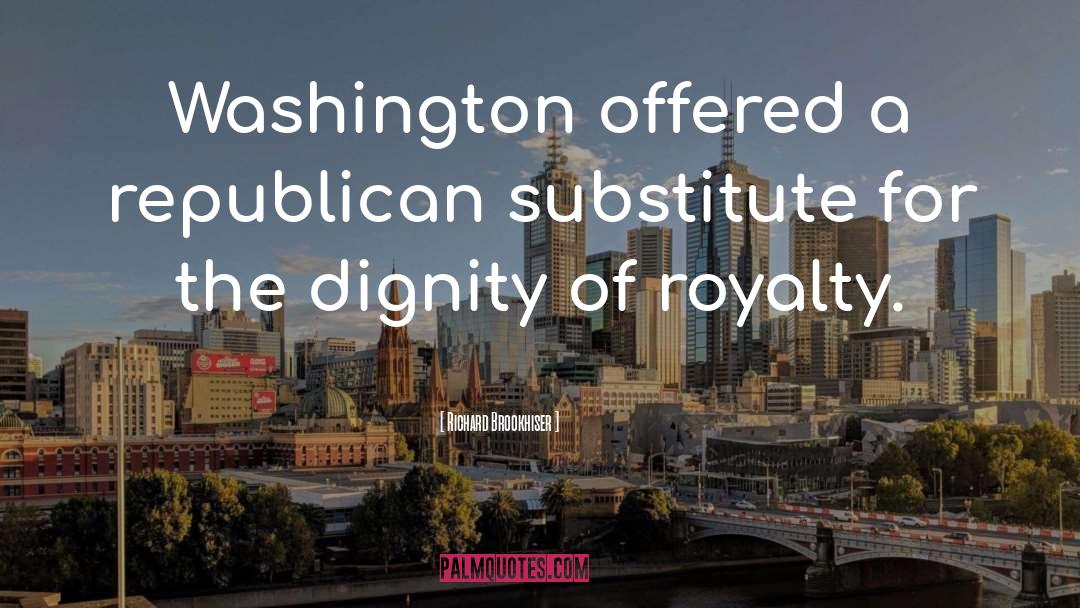 Richard Brookhiser Quotes: Washington offered a republican substitute